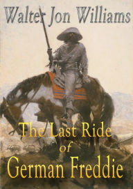 Title: The Last Ride of German Freddie, Author: Walter Jon Williams