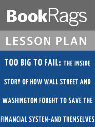 Title: Too Big to Fail: The Inside Story of How Wall Street and Washington Fought to Save the Financial System--and Themselves Lesson Plans, Author: BookRags