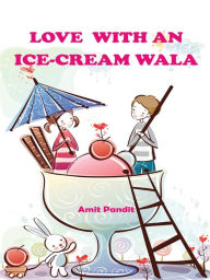 Title: Love With An Ice-Cream Wala, Author: Amit Pandit