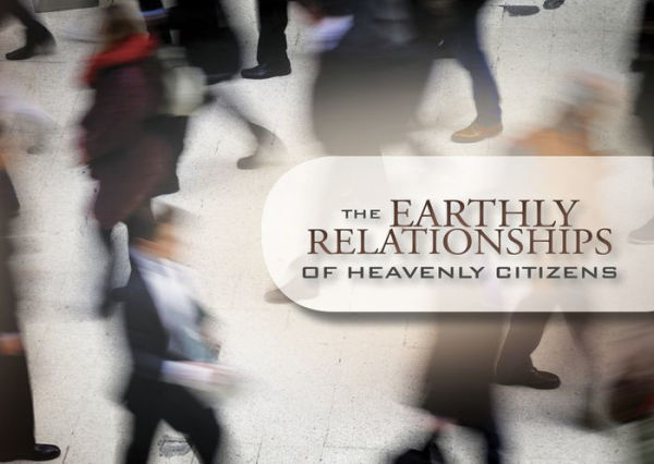 The Earthly Relationships of Heavenly Citizens