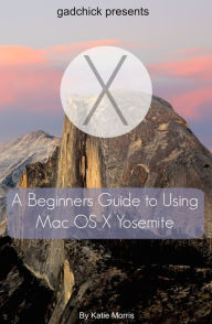 Title: A Beginners Guide to Using Mac OS X (10.10) Yosemite: A Guide to Unplugging You Windows PC and Becoming a Mac User, Author: Katie Morris