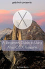 A Beginners Guide to Using Mac OS X (10.10) Yosemite: A Guide to Unplugging You Windows PC and Becoming a Mac User