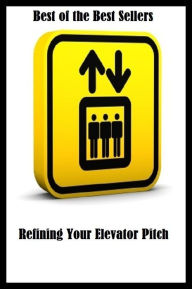 Title: 99 Cent Best Seller Refining Your Elevator Pitch ( way, method, means, technique, mode, system, approach, manner, line of attack, routine ), Author: Resounding Wind Publishing