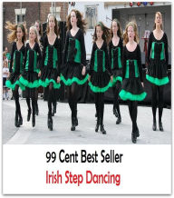 Title: 99 Cent Best Seller Irish Step Dancing ( Exotic Dancer, incorporate dance, Belly Dancing, incorporate dancing, fun dancing, Samba dancing, generic dance, possible dance, pole dancing, Line dancing ), Author: Resounding Wind Publishing