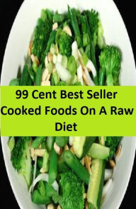 Title: 99 Cent Best Seller Cooked Foods On A Raw Diet ( sproutarian, not cooked, rawfoodism, uncooked, unprocessed, dietary practice, pasteurized, homogenized, yoghurts, kefir, kombucha ), Author: Resounding Wind Publishing