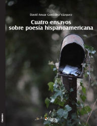 Title: Cuatro ensayos sobre poesía hispanoamericana, Author: David Anuar González Vázquez