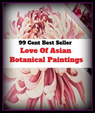 Title: 99 cent best seller Love Of Asian Botanical Paintings (botanica,botanical,botanical garden,botanical medicine,botanical name,botanically,botanies,botanise,botanist,botanize), Author: Resounding Wind Publishing