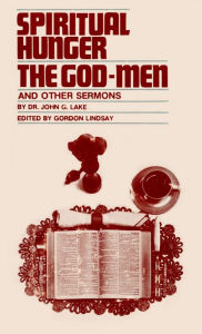 Title: Spiritual Hunger, The God-men and Other Sermons, Author: John G. Lake