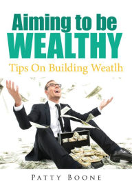 Title: Aiming To Be Wealthy, Author: Patty Boone