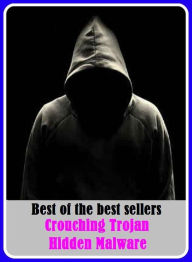 Title: Best of the Best Sellers Crouching Trojan Hidden Malware ( abstract, wrapped in clouds, arcane, viewless, behind the curtain, unwitnessed, between the lines, unviewed, buried, unutterable ), Author: Resounding Wind Publishing