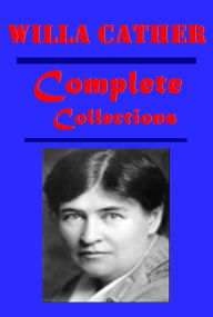 Complete Willa Cather Anthologies- The Troll Garden Profile Eleanor's House A Collection of Stories, Reviews and Essays Youth and the Bright Medusa One of Ours Alexander's Bridge O Pioneers! My Antonia Song of the Lark