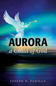 Title: Aurora a Child of God, Author: Joseph N. Padilla