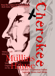 Title: Cherokee A Collection of American Indian Legends, Stories and Fables, Author: G.W. Mullins