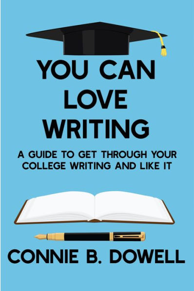 You Can Love Writing: A Guide to Get through Your College Papers and Like It