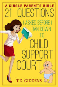 Title: 21 Questions I Asked Before I Ran Down To Child Support Court!, Author: T.D. Giddens