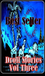 Title: Best Seller Droll Stories Vol Three ( epic, fantasy, thriller, ethical, moral, logic comments, Mystery, romance, action, adventure, science fiction, drama, comedy, blackmail, humor classic, novel, literature, suspense ), Author: Resounding Wind eBooks