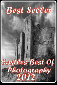 Title: Best Seller Castles Best of Photography 2012 ( sensual, bodily, physical, corporeal, photo, picture, snap, snapshot, image, photograph ), Author: Resounding Wind ebook