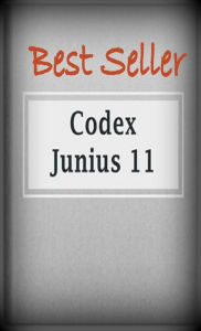 Title: Best Seller Codex Junius 11 (The Caedmon Manuscript) ( ancient poem, classical poem, epic, theology, English poetry, poem, poems, poet, poetry, literature, Edgar Allan poem, plays, works ), Author: Resounding Wind ebook