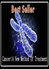 Title: Best Seller Cancer; A New Method of Treatment ( Treatment, action, conduct, behavior, handling, dealing, management, cure, healing ), Author: Resounding Wind Publishing