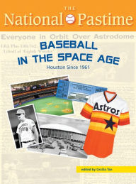 Title: The National Pastime, Summer 2014 Issue: Baseball in the Space Age: Houston Since 1961, Author: Cecilia Tan