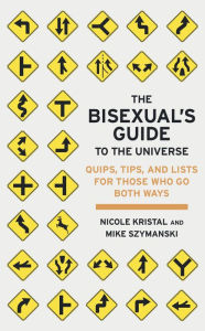 Title: The Bisexual's Guide to the Universe: Quips, Tips, and Lists for Those Who Go Both Ways, Author: Nicole Kristal