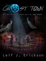 Title: Ghost Town The Whiterock Incident Part 2: RAW Troops, Author: Leif Erickson