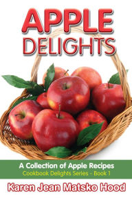 Title: Apple Delights Cookbook, Author: Karen Jean Matsko Hood