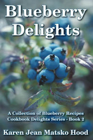 Title: Blueberry Delights Cookbook, Author: Karen Jean Matsko Hood