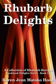 Title: Rhubarb Delights Cookbook, Author: Karen Jean Matsko Hood