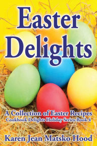 Title: Easter Delights Cookbook, Author: Karen Jean Matsko Hood
