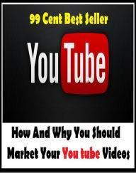 Title: 99 Cent best seller How And Why You Should Market Your You Tube Videos (market square,market strategist,market town,market trend,market value,market-garden,market-house,market-oriented,market-square,market), Author: Resounding Wind Publishing