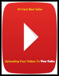 Title: 99 Cent best seller Uploading Your Videos To You Tube (upload, uploadable, uploadcare, uploader, uploading, uplock, uplogix, uplook, upm, upmarket), Author: Resounding Wind Publishing