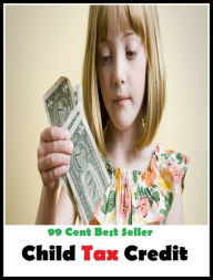 Title: 99 Cent Best Seller Child Tax Credit ( tax income, revenue, taxation, tax revenue, tax, revenue enhancement, measure, assess, value, task, appraise, evaluate, valuate ), Author: Resounding Wind Publishing