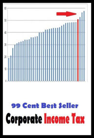 Title: 99 Cent Best Seller Corporate Income Tax ( tax income, revenue, taxation, tax revenue, tax, revenue enhancement, measure, assess, value, task, appraise, evaluate, valuate ), Author: Resounding Wind Publishing