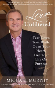 Title: Love Unfiltered: How to Triumph Over Tragedy, Find Your Purpose & Live Your Dreams, Author: Michael Murphy