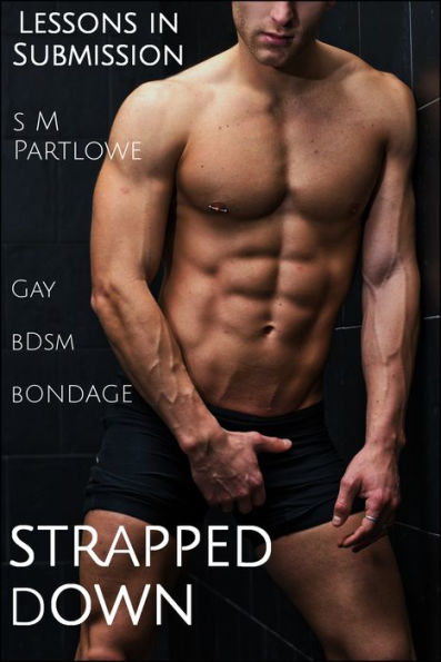 Lessons in Submission: Strapped Down (Gay, Domination, Bondage)