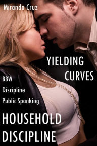 Title: Yielding Curves: Household Discipline (BBW, Discipline, Public Spanking), Author: Miranda Cruz