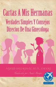 Title: Cartas a Mis Hermanas: Verdades Simples Y Consejos Directos De Una Ginecóloga, Author: Ngozi Osuagwu
