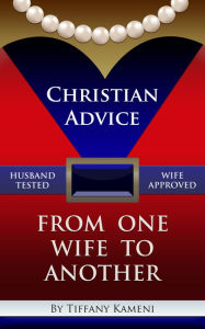 Title: Christian Advice From One Wife to Another, Author: Tiffany Buckner-Kameni