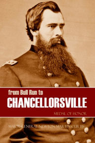 Title: From Bull Run to Chancellorsville: Medal of Honor, Author: Major-General Newton Martin Curtis