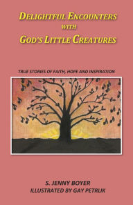 Title: Delightful Encounters With God's Little Creatures, Author: S. Jenny Boyer