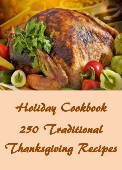 Holiday Cookbook: 250 Traditional Thanksgiving Recipes