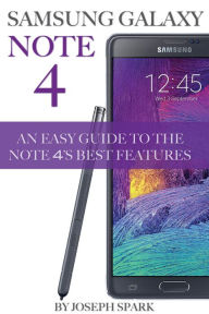 Title: Samsung Galaxy Note 4: An Easy Guide to the Note 4's Best Features, Author: Joseph Spark