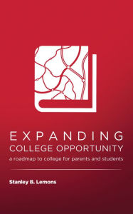 Title: Expanding College Opportunity: a roadmap to college for parents and students, Author: Stanley Lemons