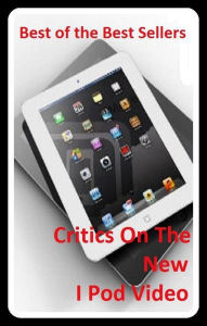 Title: Best of the best sellers Critics On The New I Pod Video (camcorders, computers, radios, stereos, televisions, transistors, VCRs, CD players, chips, components), Author: Resounding Wind Publishing