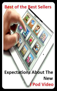 Title: Best of the best sellers Expectations About The New I Pod Video (camcorders, computers, radios, stereos, televisions, transistors, VCRs, CD players, chips, components), Author: Resounding Wind Publishing