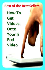 Title: Best of the best sellers How To Get Videos Onto Your Ii Pod Video (camcorders, computers, radios, stereos, televisions, transistors, VCRs, CD players, chips, components), Author: Resounding Wind Publishing