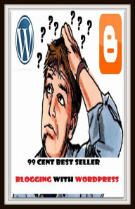 Title: 99 Cent Best Seller Blogging With Wordpress ( personal website, online journal, site, diary, journal, record, many bloggers, bloggers maintain), Author: Resounding Wind Publishing