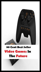 Title: 99 Cent Best Seller Video Games In The Future ( Online Games, puzzle games, funny games, sports games, shooting games, word games, casino games ,cooking games, dress up games, car racing games ), Author: Resounding Wind Publishing