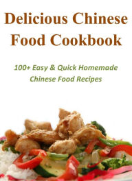 Title: Delicious Chinese Food Cookbook: 100+ Easy & Quick Homemade Chinese Food Recipes, Author: Jamie Chuang